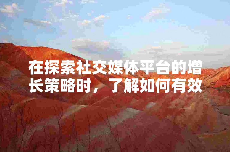 在探索社交媒体平台的增长策略时，了解如何有效提升账号等级、增加点赞数以及提高空间的访问量成为了用户关注的焦点。