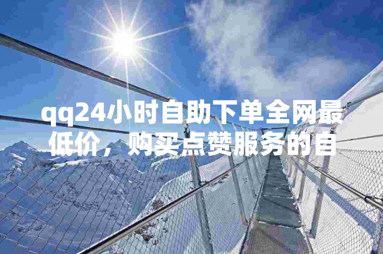 qq24小时自助下单全网最低价，购买点赞服务的自助网址 - 如何取消QQ账号绑定的所有信息 - QQ免费领取三天超级会员的链接。