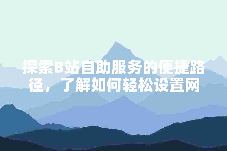 探索B站自助服务的便捷路径，了解如何轻松设置网易邮箱的自动转发功能。