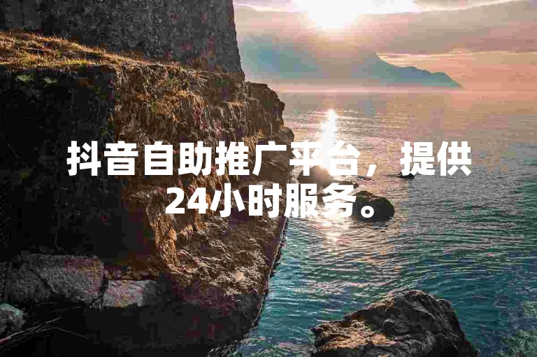 抖音自助推广平台，提供24小时服务。