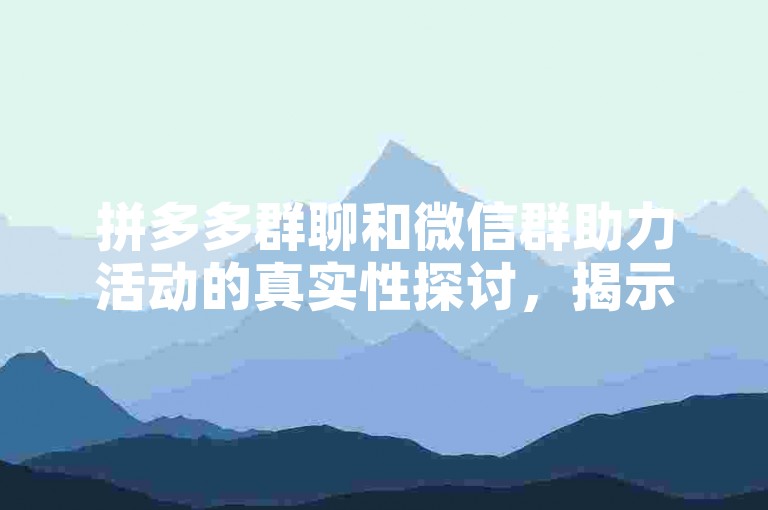 拼多多群聊和微信群助力活动的真实性探讨，揭示了在线促销手段的复杂性和消费者参与的动机。