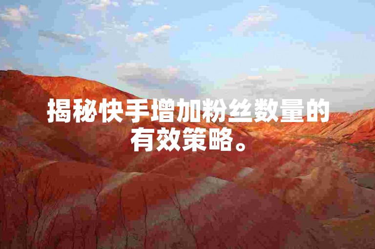 揭秘快手增加粉丝数量的有效策略。