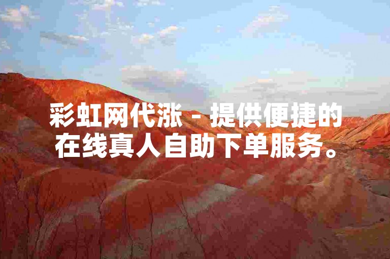 彩虹网代涨 - 提供便捷的在线真人自助下单服务。