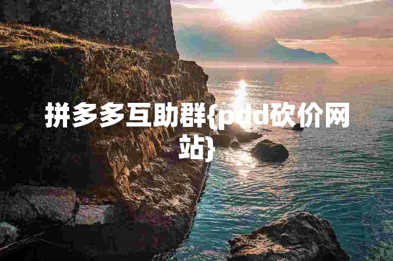 拼多多互助群{pdd砍价网站}