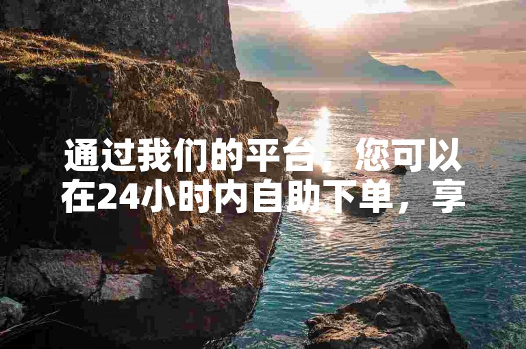 通过我们的平台，您可以在24小时内自助下单，享受0.01元刷快手抖音10000播放量并免费获得5000个赞的服务。