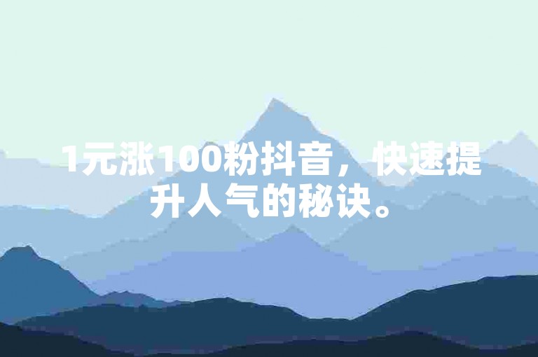 1元涨100粉抖音，快速提升人气的秘诀。