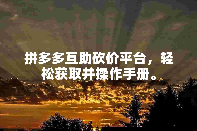 拼多多互助砍价平台，轻松获取并操作手册。