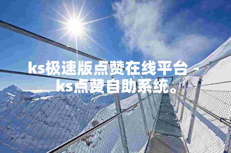 ks极速版点赞在线平台 - ks点赞自助系统。