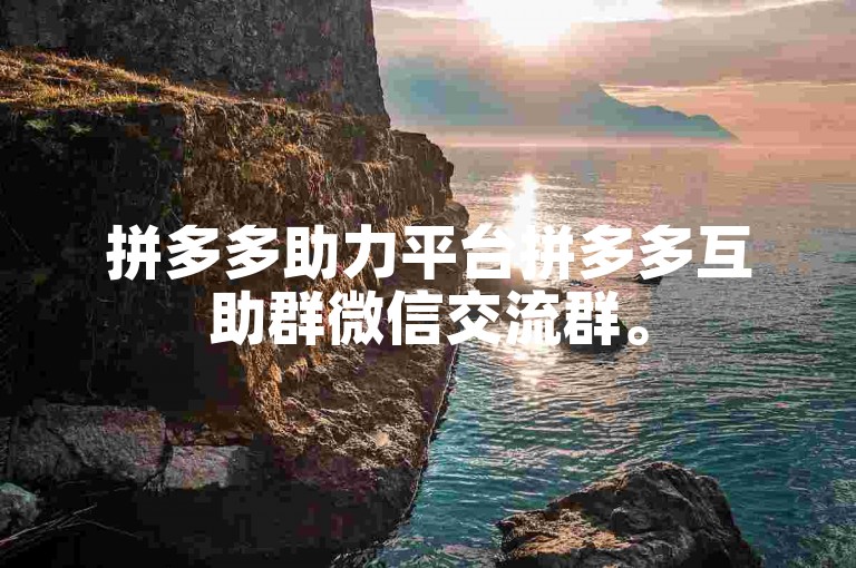 拼多多助力平台拼多多互助群微信交流群。
