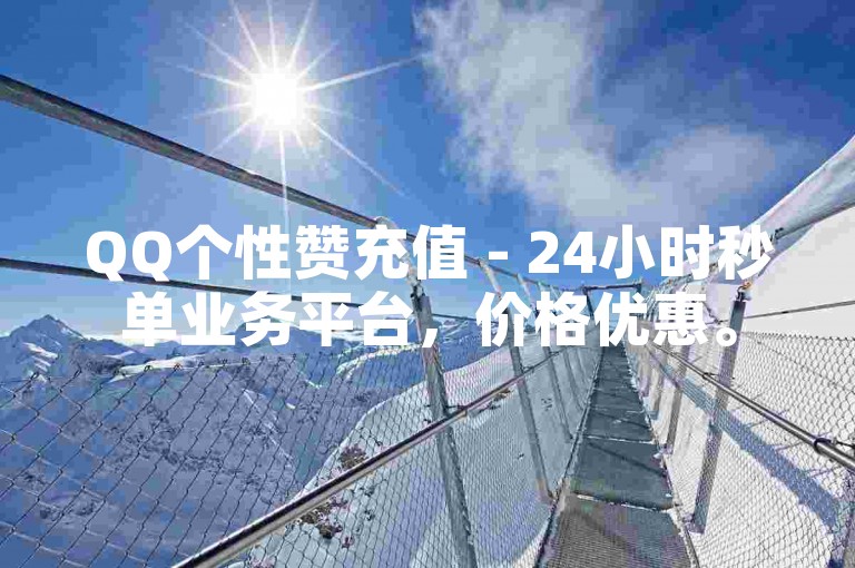 QQ个性赞充值 - 24小时秒单业务平台，价格优惠。