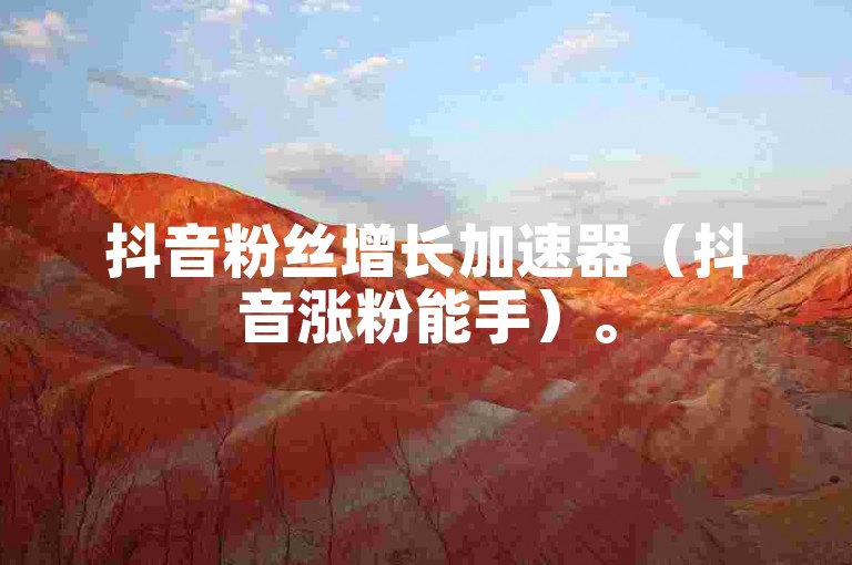 抖音粉丝增长加速器（抖音涨粉能手）。