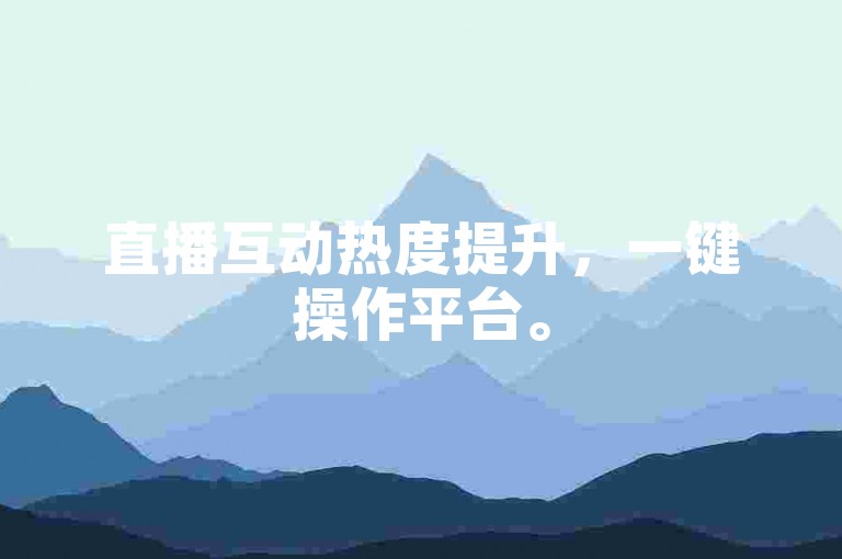 直播互动热度提升，一键操作平台。