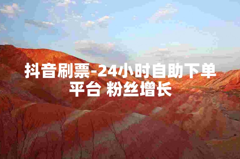 抖音刷票-24小时自助下单平台 粉丝增长