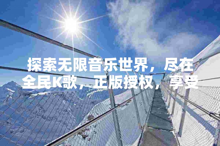 探索无限音乐世界，尽在全民K歌，正版授权，享受24小时不间断的高品质收听体验 - 天使卡盟，您的QQ空间音乐伴侣。