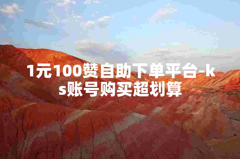 1元100赞自助下单平台-ks账号购买超划算