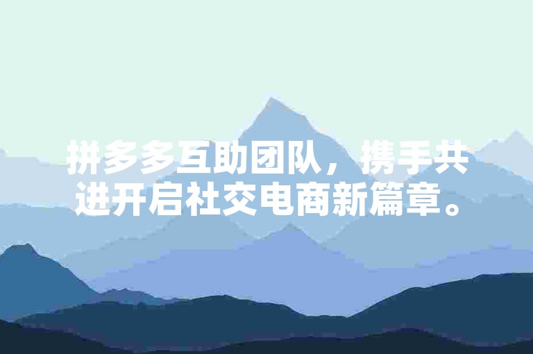 拼多多互助团队，携手共进开启社交电商新篇章。