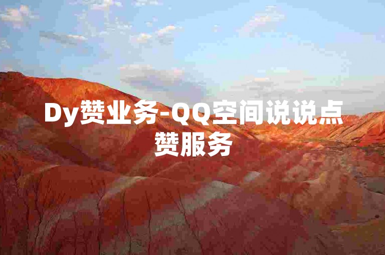 Dy赞业务-QQ空间说说点赞服务