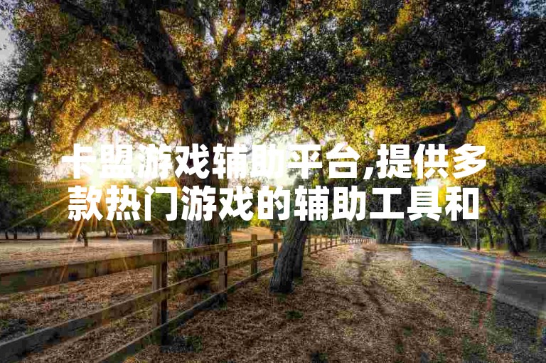 卡盟游戏辅助平台,提供多款热门游戏的辅助工具和攻略,让你在游戏中更胜一筹。