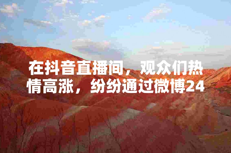 在抖音直播间，观众们热情高涨，纷纷通过微博24小时自助服务平台下单购买点赞，仅需一块钱就能获得100个赞的支持。