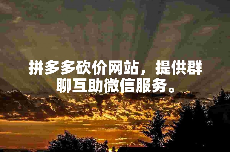 拼多多砍价网站，提供群聊互助微信服务。