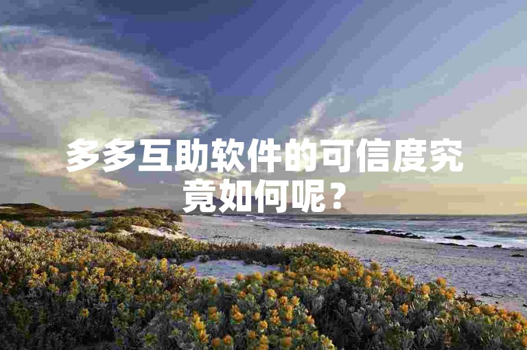 多多互助软件的可信度究竟如何呢？