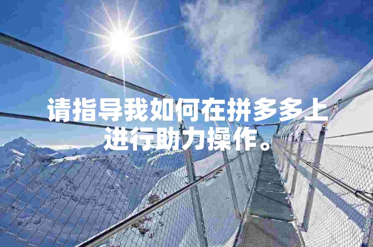 请指导我如何在拼多多上进行助力操作。