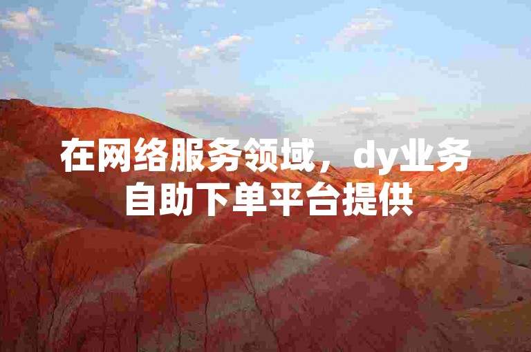 在网络服务领域，dy业务自助下单平台提供50赞的服务，而刷赞业务网则专注于快手平台的自助点赞服务。