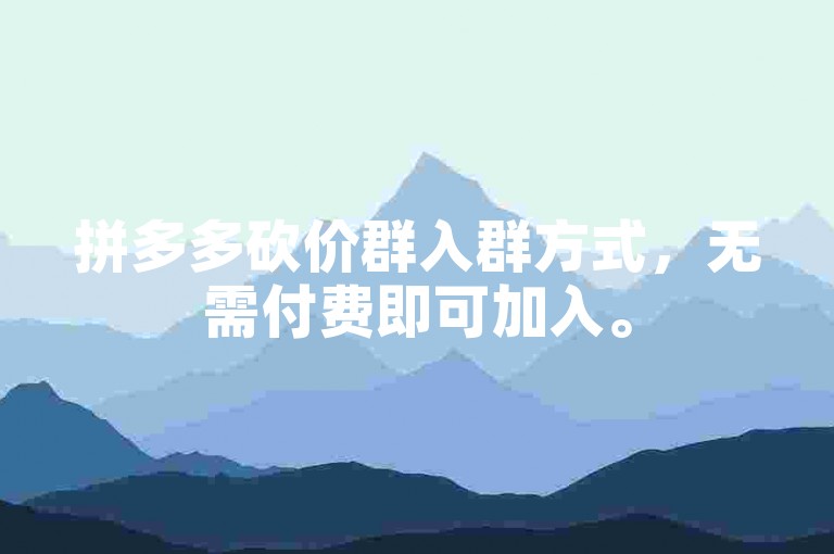 拼多多砍价群入群方式，无需付费即可加入。