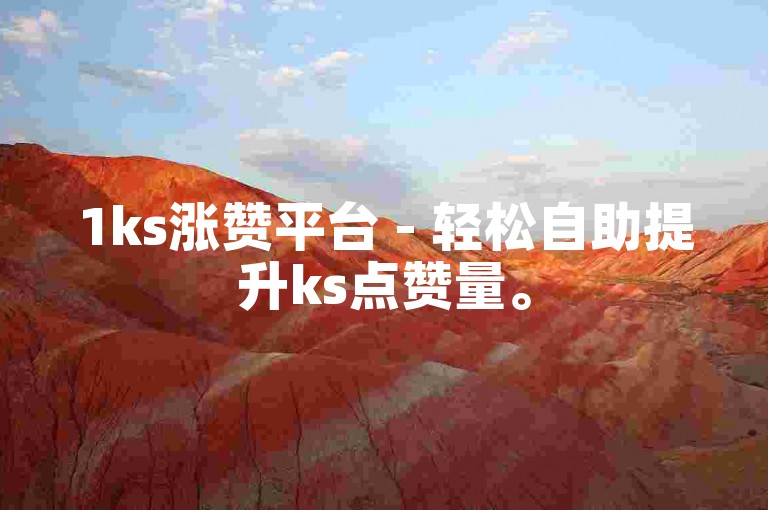 1ks涨赞平台 - 轻松自助提升ks点赞量。