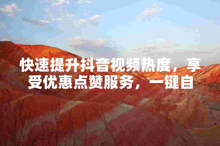 快速提升抖音视频热度，享受优惠点赞服务，一键自助下单，轻松获得更多曝光。