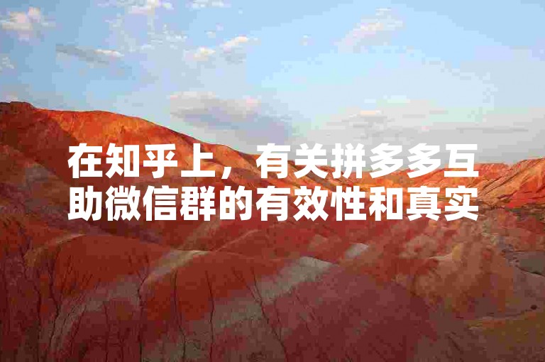 在知乎上，有关拼多多互助微信群的有效性和真实性的讨论颇为热烈。