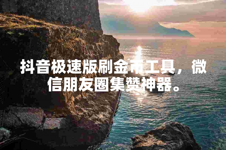 抖音极速版刷金币工具，微信朋友圈集赞神器。
