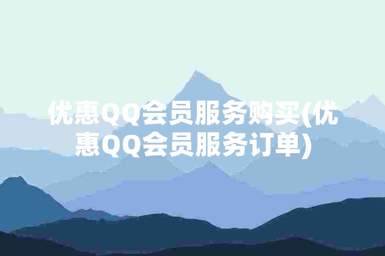 优惠QQ会员服务购买(优惠QQ会员服务订单)