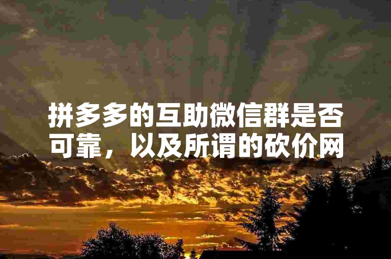 拼多多的互助微信群是否可靠，以及所谓的砍价网站的真实性，都是值得探讨的问题。
