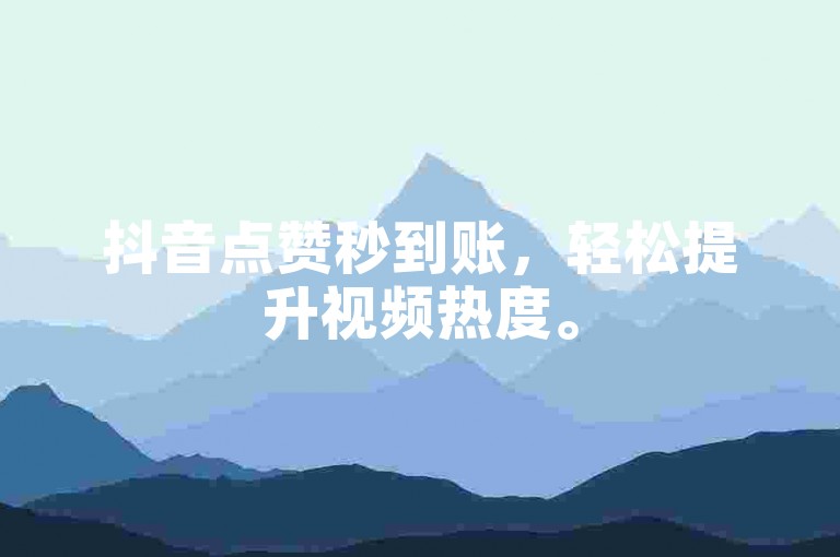 抖音点赞秒到账，轻松提升视频热度。