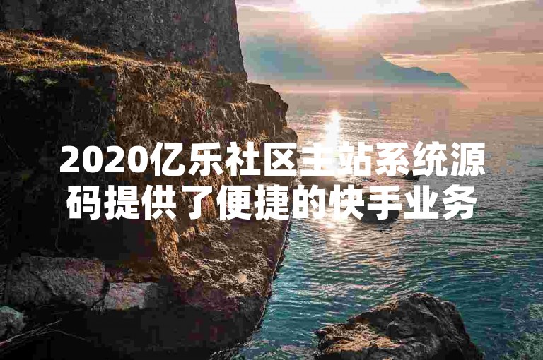 2020亿乐社区主站系统源码提供了便捷的快手业务24小时自助下单服务。