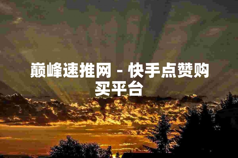 巅峰速推网 - 快手点赞购买平台