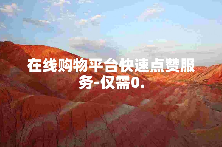 在线购物平台快速点赞服务-仅需0.5元即可获得1000个赞，立即提升您的社交影响力。
