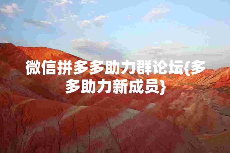 微信拼多多助力群论坛{多多助力新成员}