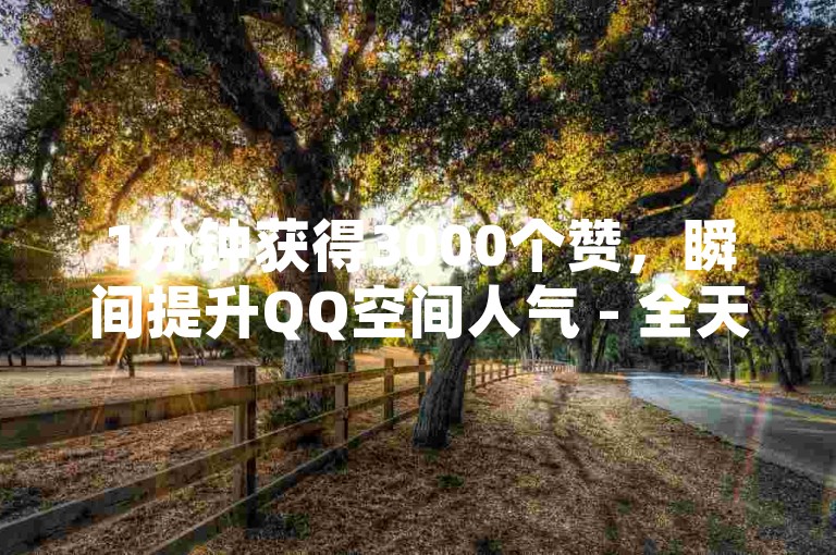 1分钟获得3000个赞，瞬间提升QQ空间人气 - 全天候自助服务 - 快手助力刷高亲密度应用。