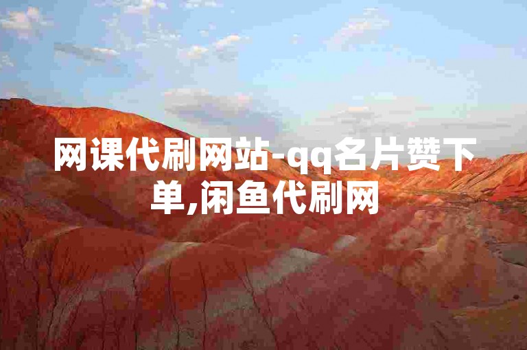 网课代刷网站-qq名片赞下单,闲鱼代刷网