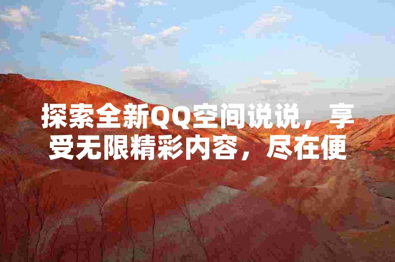探索全新QQ空间说说，享受无限精彩内容，尽在便捷的ks赞自助下单平台，优惠不断。