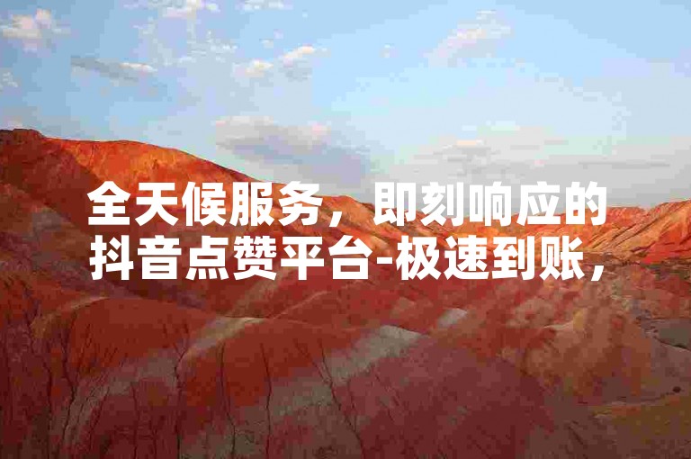 全天候服务，即刻响应的抖音点赞平台-极速到账，QQ小号仅需2元起批。