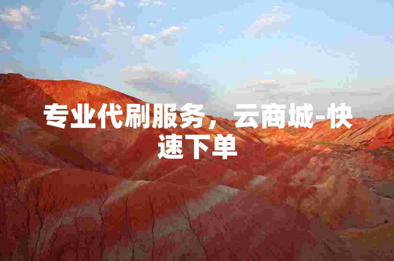 专业代刷服务，云商城-快速下单