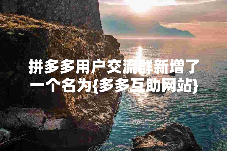 拼多多用户交流群新增了一个名为{多多互助网站}的平台。