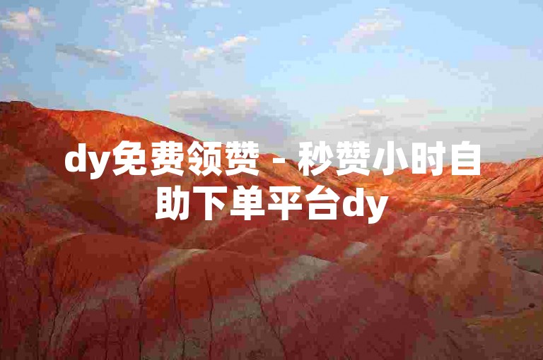 dy免费领赞 - 秒赞小时自助下单平台dy