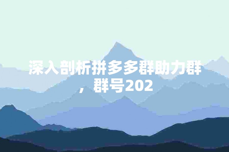 深入剖析拼多多群助力群，群号2025所蕴含的独特价值及其未来发展前景。
