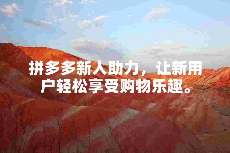 拼多多新人助力，让新用户轻松享受购物乐趣。