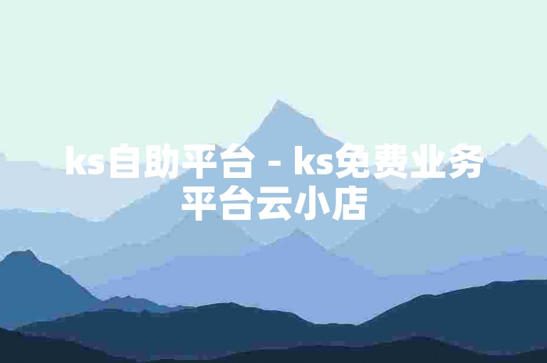 ks自助平台 - ks免费业务平台云小店
