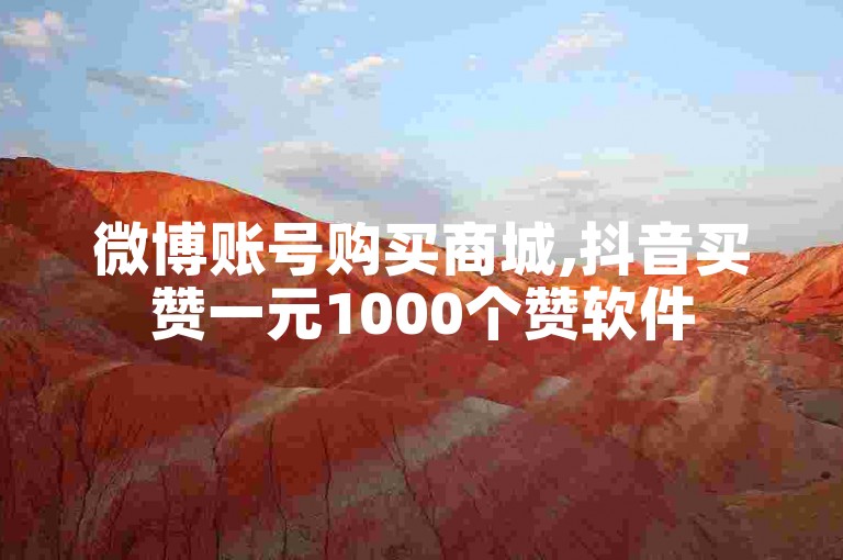 微博账号购买商城,抖音买赞一元1000个赞软件